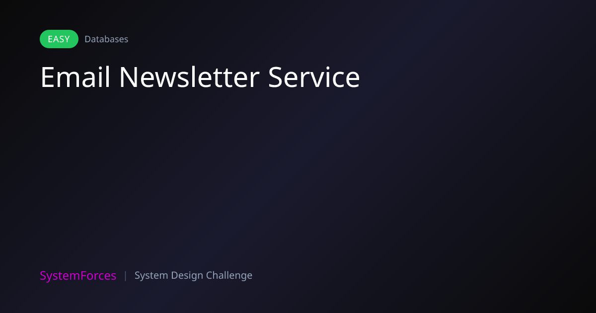 Email Newsletter Service | Databases System Design Challenge | SystemForces