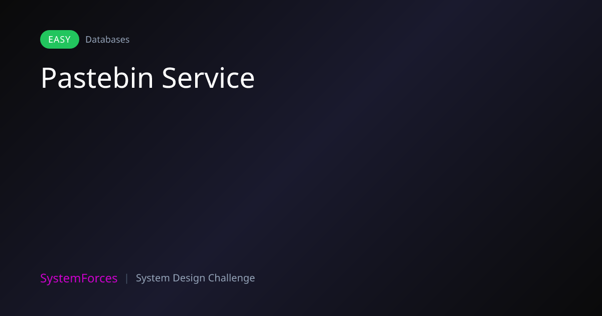 Pastebin Service | Databases System Design Challenge | SystemForces